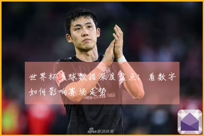世界杯滚球数据深度盘点：看数字如何影响赛场走势