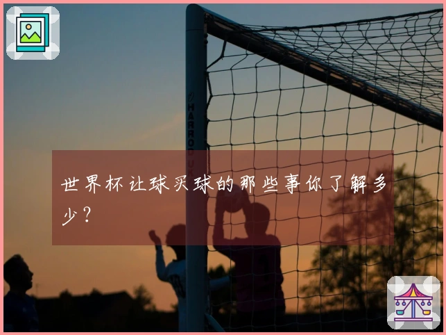 世界杯让球买球的那些事你了解多少？